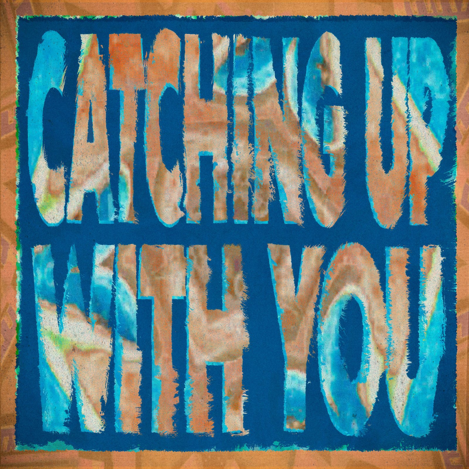 CATCHING UP WITH YOU